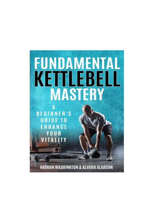 Fundamental Kettlebell Mastery - A Beginner's Guide to Enhance Your Vitality