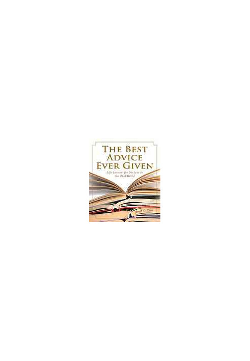 The best advice ever given : life lessons for success in the real world