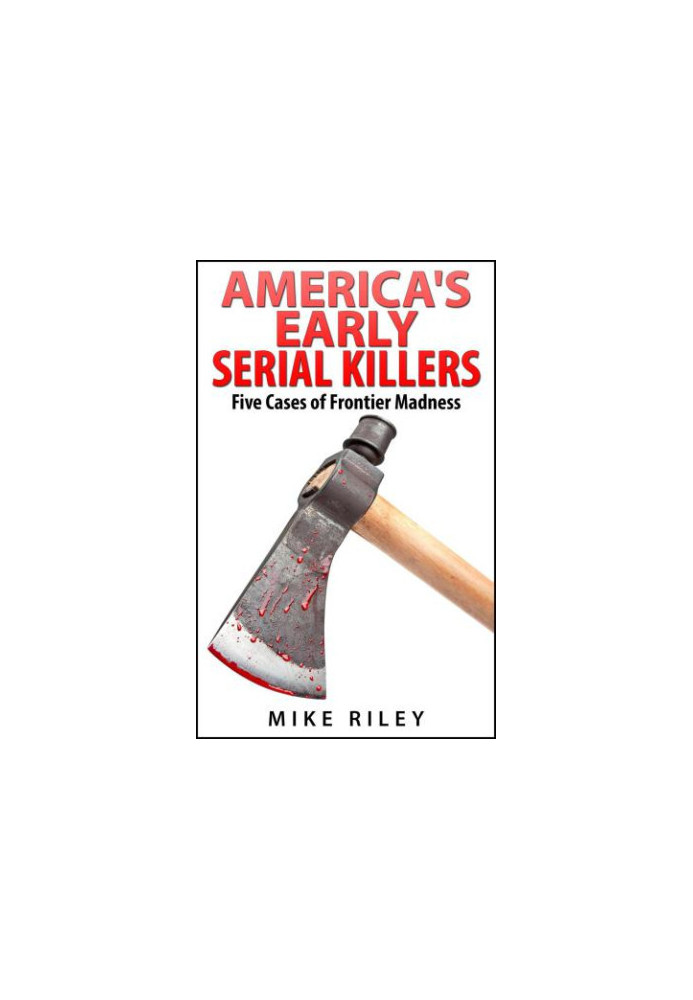 America's Early Serial Killers: Five Cases of Frontier Madness, Historical Serial Killers and Murderers