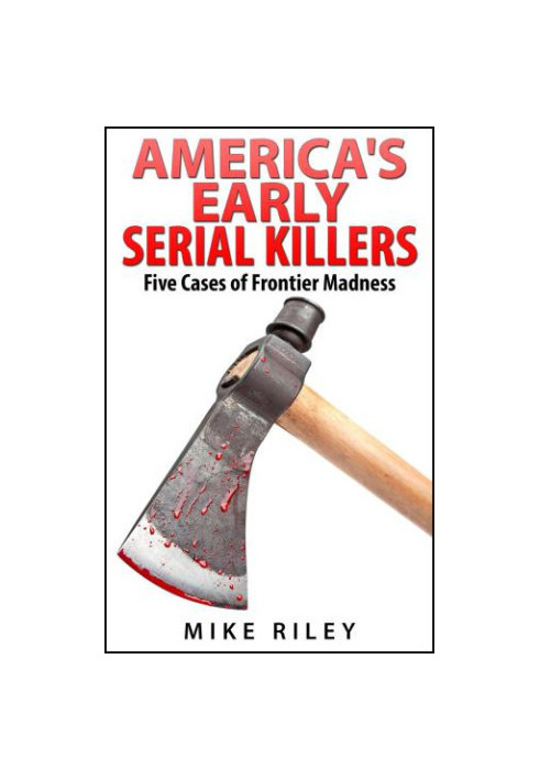 America's Early Serial Killers: Five Cases of Frontier Madness, Historical Serial Killers and Murderers
