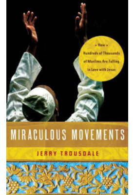 Miraculous movements : how hundreds of thousands of Muslims are falling in love with Jesus