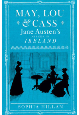 May, Lou & Cass: Jane Austen's nieces in Ireland
