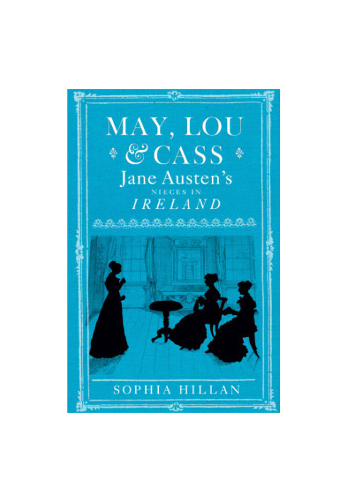 May, Lou & Cass: Jane Austen's nieces in Ireland