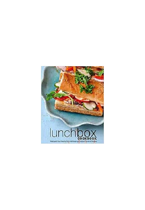 Lunch Box Cookbook: Make Lunch Your Favorite Meal with Amazingly Delicious Sandwich Recipes