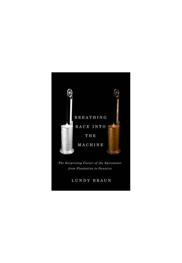 Breathing race into the machine : the surprising career of the spirometer from plantation to genetics