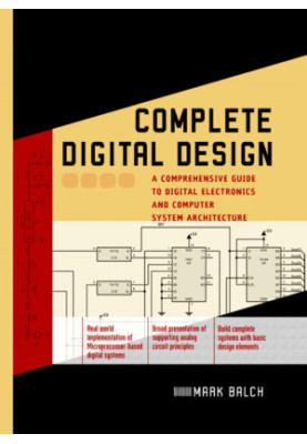 Complete digital design: a comprehensive guide to digital electronics and computer system architecture