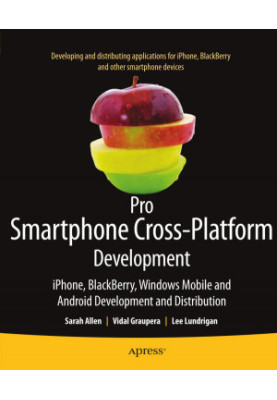 Pro Smartphone Cross-Platform Development: iPhone, BlackBerry, Windows Mobile, and Android Development and Distribution