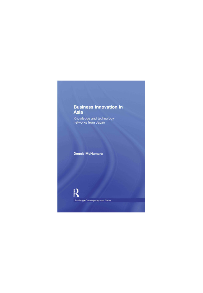 Business Innovation in Asia:Knowledge and Technology Networks from Japan,McNamara, Dennis,Taylor & Francis Group