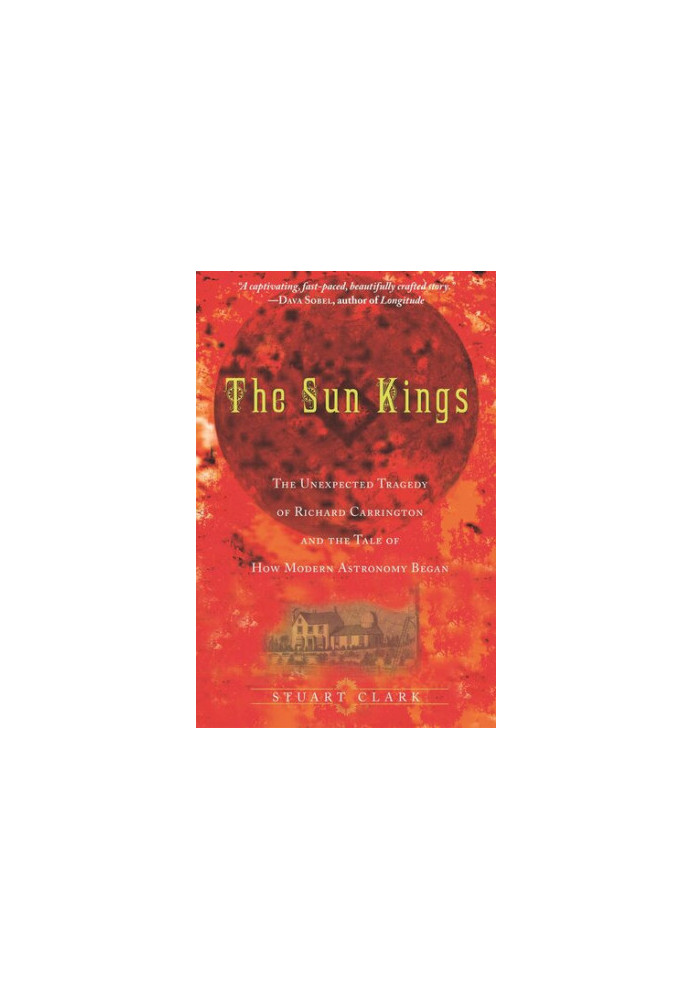 The Sun Kings: The Unexpected Tragedy of Richard Carrington and the Tale of How Modern Astronomy Began