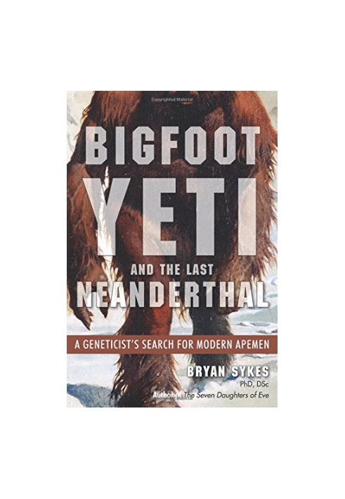 Bigfoot, yeti, and the last Neanderthal : a geneticist's search for modern apemen