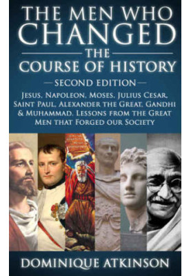 HISTORY: THE MEN WHO CHANGED THE COURSE OF HISTORY: 2nd EDITION: Jesus, Napoleon, Moses, Cesar, St. Paul, Alexander the Great
