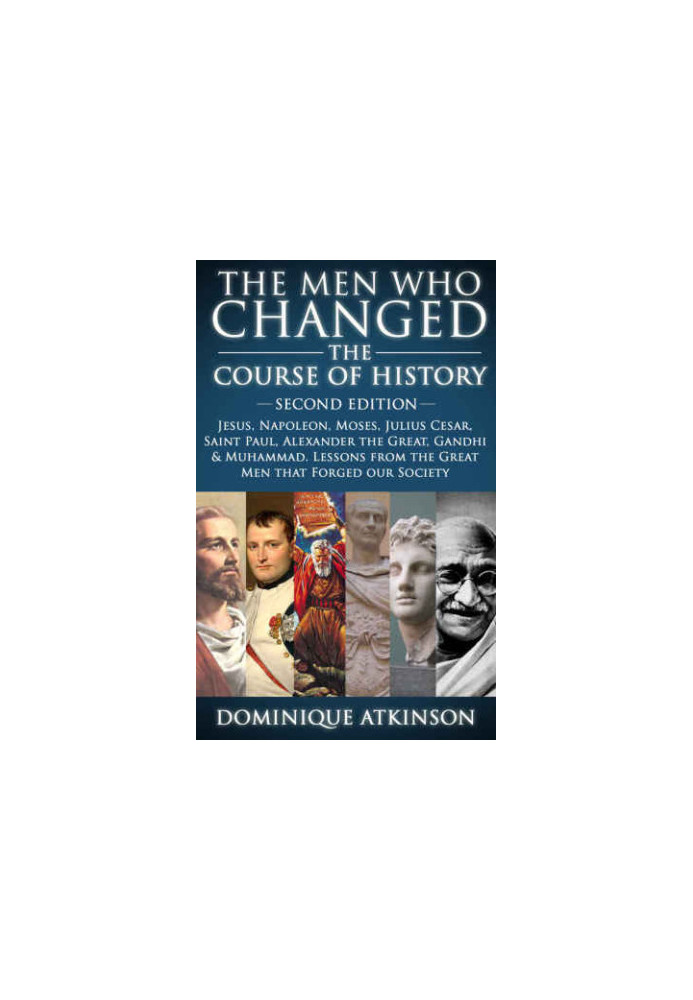 HISTORY: THE MEN WHO CHANGED THE COURSE OF HISTORY: 2nd EDITION: Jesus, Napoleon, Moses, Cesar, St. Paul, Alexander the Great