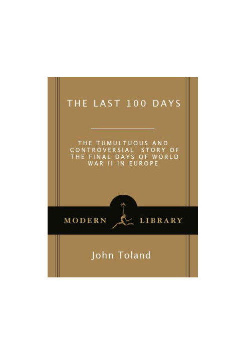 The Last 100 Days: The Tumultuous and Controversial Story of the Final Days of World War II in Europe