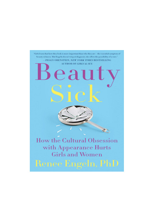 Beauty Sick: How the Cultural Obsession With Appearance Hurts Girls and Women