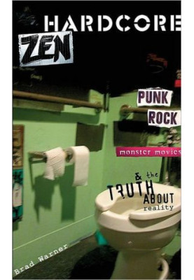 Hardcore Zen: Punk Rock, Monster Movies and the Truth About Reality