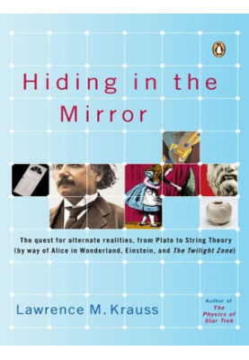 Hiding in the Mirror: The Quest for Alternate Realities, From Plato to String Theory (By Way of Alicein Wonderland, Einstein,