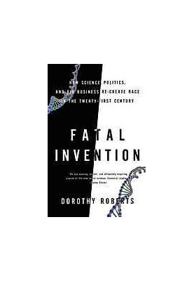 Fatal invention : how science, politics, and big business re-create race in the twenty-first century