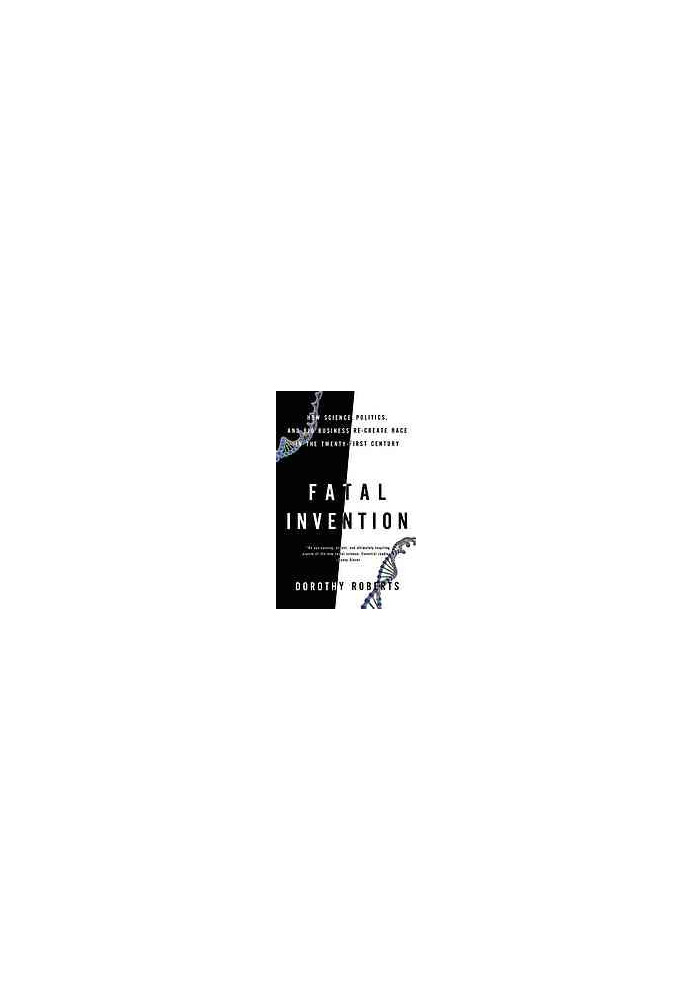 Fatal invention : how science, politics, and big business re-create race in the twenty-first century