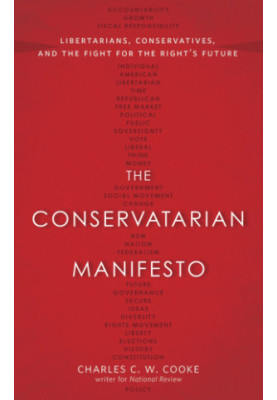 The conservatarian manifesto: libertarians, conservatives, and the fight for the right's future
