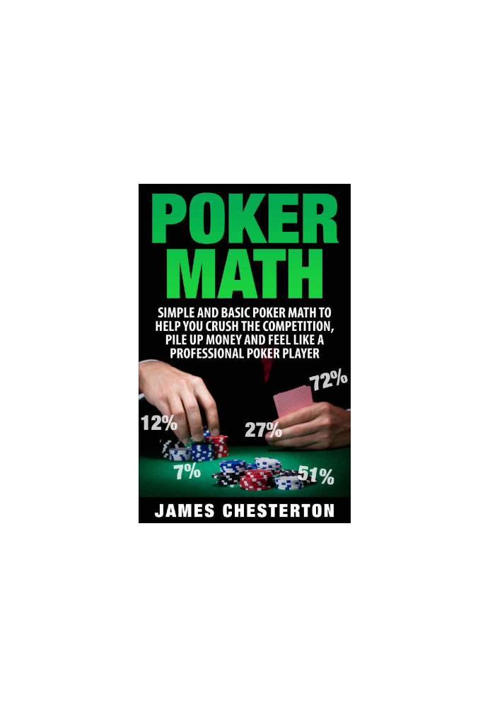 Poker: Poker Math: Simple and Basic Poker Math To Help You Crush The Competition, Pile Up Money And Feel Like A Professional 