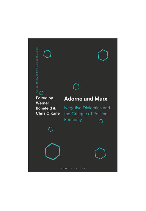 Adorno and Marx. Negative Dialectics and the Critique of Political Economy