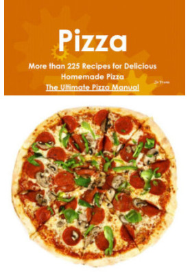 Pizza : more than 225 recipes for delicious homemade pizza, the ultimate pizza manual