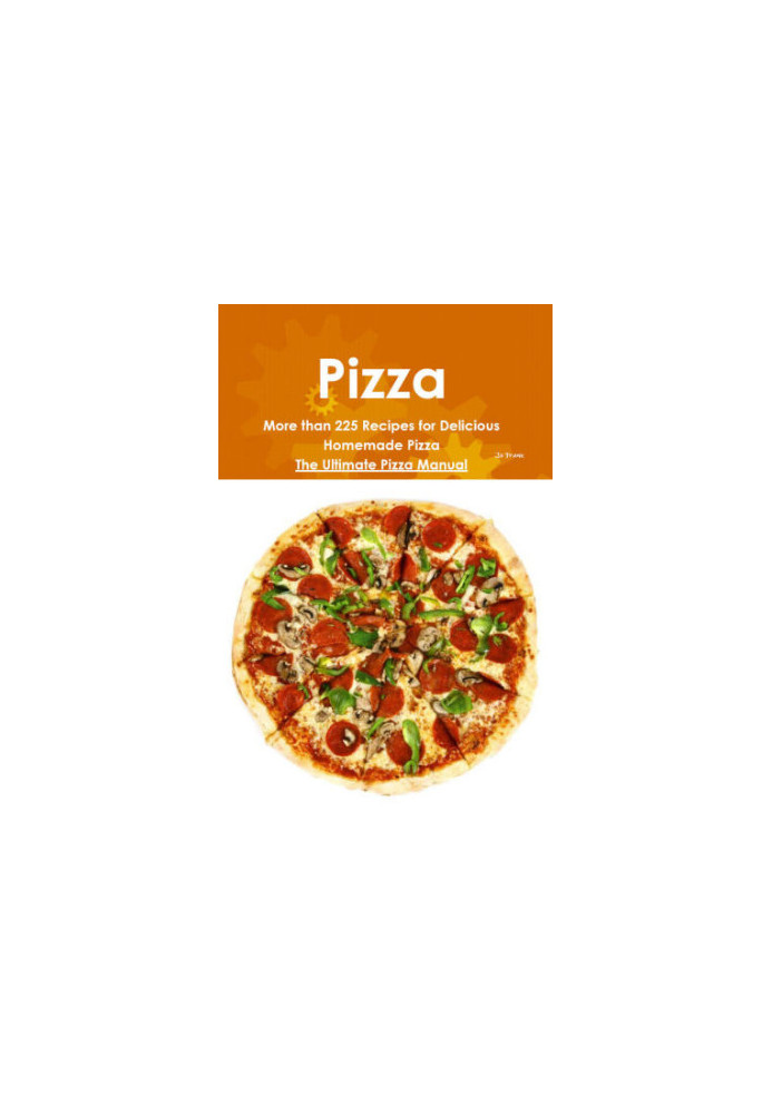 Pizza : more than 225 recipes for delicious homemade pizza, the ultimate pizza manual