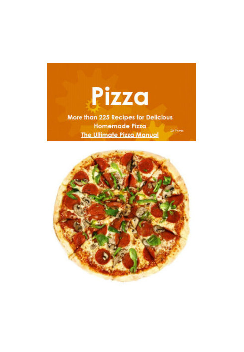 Pizza : more than 225 recipes for delicious homemade pizza, the ultimate pizza manual