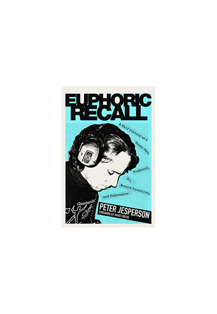 Euphoric Recall: A Half Century as a Music Fan, Producer, DJ, Record Executive, and Tastemaker