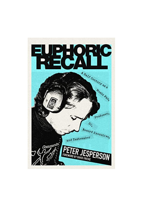 Euphoric Recall: A Half Century as a Music Fan, Producer, DJ, Record Executive, and Tastemaker