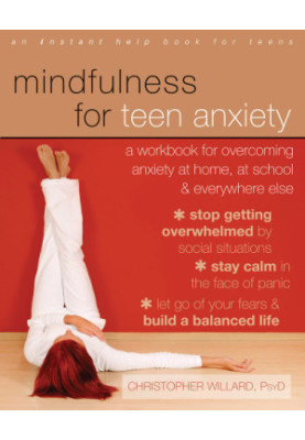 Mindfulness for teen anxiety: a workbook for overcoming anxiety at home, at school, and everywhere else