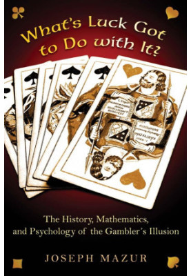 What's Luck Got to Do With It?: The History, Mathematics, and Psychology of the Gambler's Illusion
