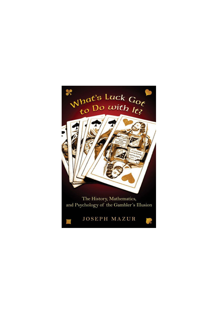 What's Luck Got to Do With It?: The History, Mathematics, and Psychology of the Gambler's Illusion