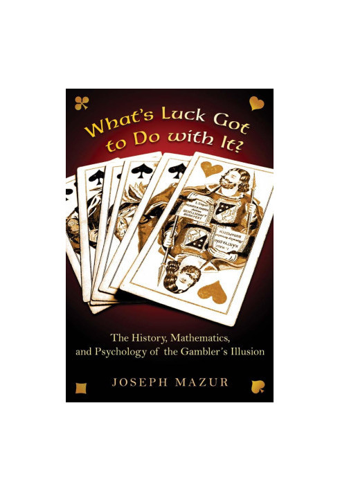 What's Luck Got to Do With It?: The History, Mathematics, and Psychology of the Gambler's Illusion