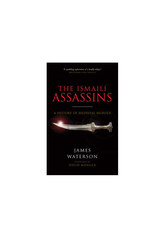 The Ismaili Assassins: A History of Medieval Murder