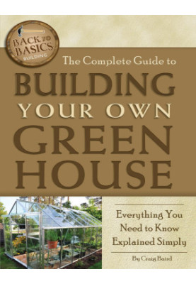 The Complete Guide to Building Your Own Greenhouse Everything You Need to Know Explained Simply (Back-To-Basics)