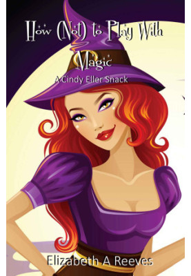 How (Not) to Play with Magic (A Cindy Eller Short Story Prequel) (Cindy Eller Snack)