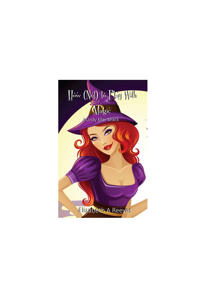 How (Not) to Play with Magic (A Cindy Eller Short Story Prequel) (Cindy Eller Snack)