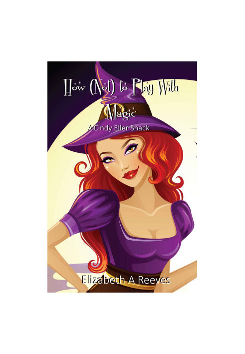 How (Not) to Play with Magic (A Cindy Eller Short Story Prequel) (Cindy Eller Snack)
