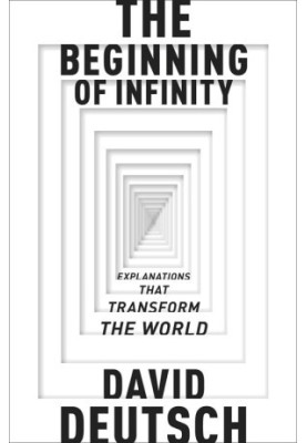 The Beginning of Infinity: Explanations that Transform The World