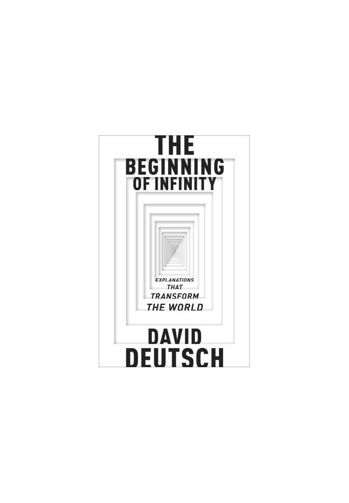 The Beginning of Infinity: Explanations that Transform The World