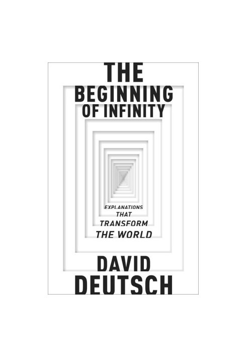 The Beginning of Infinity: Explanations that Transform The World