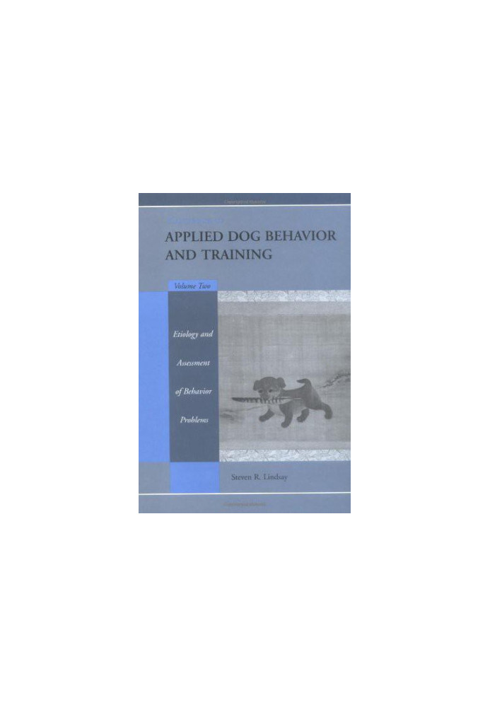Handbook of Applied Dog Behavior and Training, Vol. 2: Etiology and Assessment of Behavior Problems