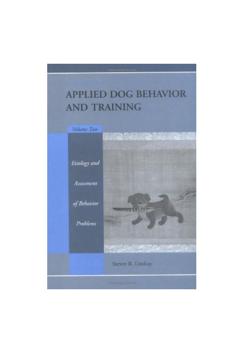 Handbook of Applied Dog Behavior and Training, Vol. 2: Etiology and Assessment of Behavior Problems
