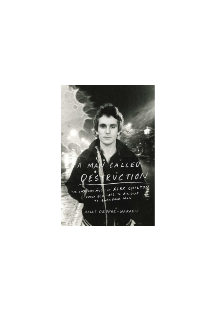 A man called destruction: the life and music of Alex Chilton, from Box Tops to Big Star to backdoor man