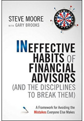 Ineffective habits of financial advisors (and the disciplines to break them) : a framework for avoiding the mistakes everyone