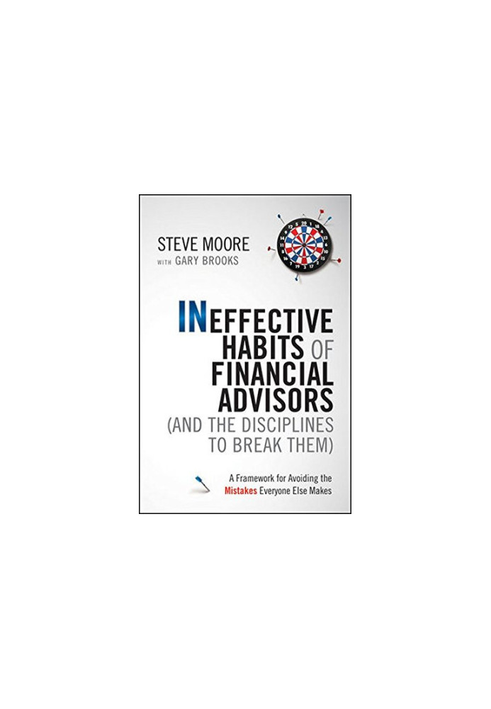 Ineffective habits of financial advisors (and the disciplines to break them) : a framework for avoiding the mistakes everyone