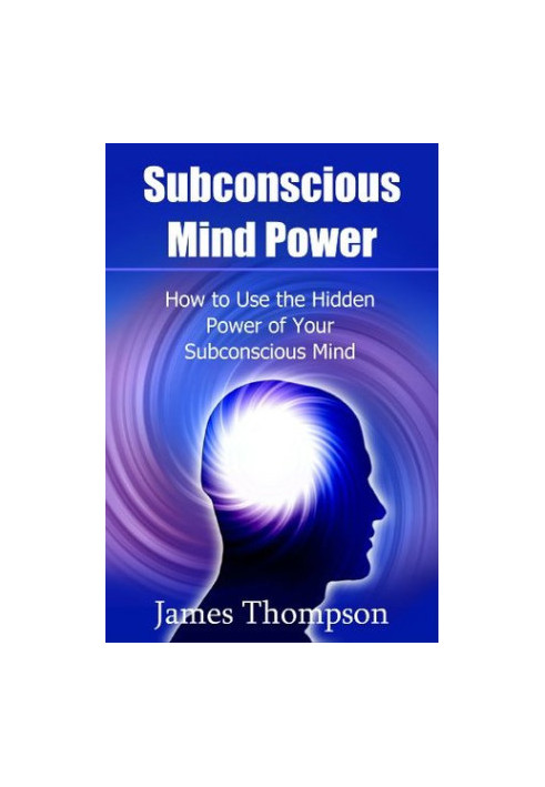Subconscious Mind Power: How to Use the Hidden Power of Your Subconscious Mind