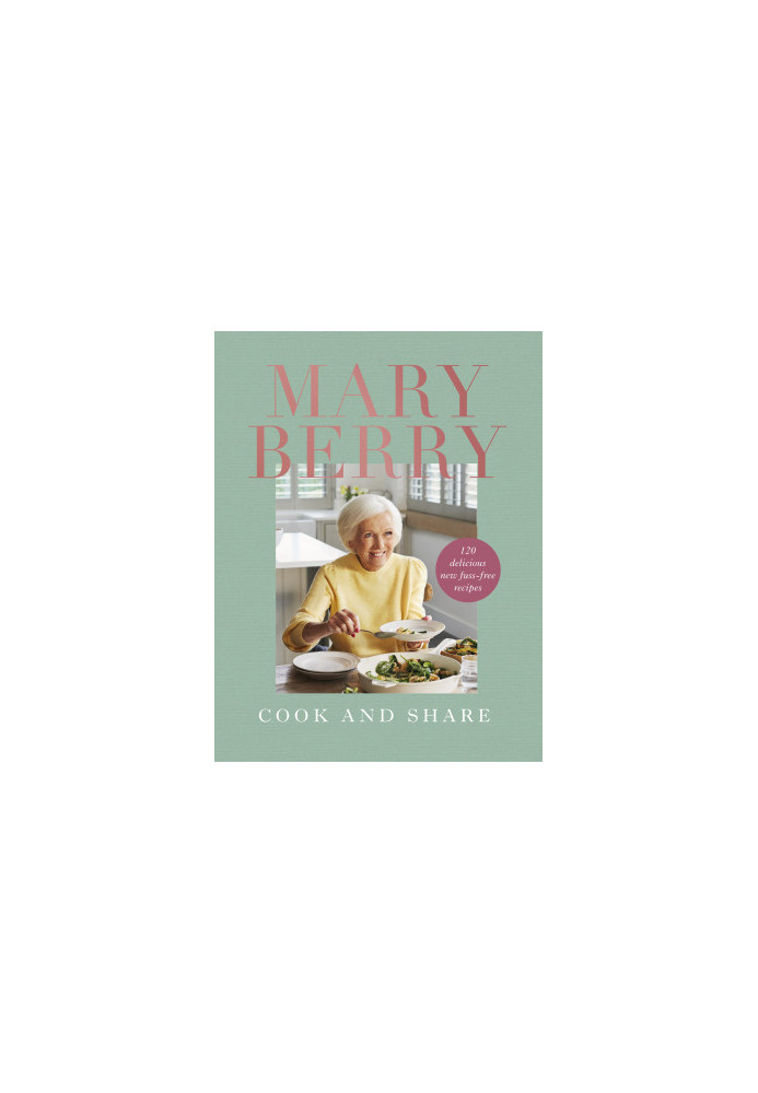 Cook and Share : 120 Delicious New Fuss-Free Recipes