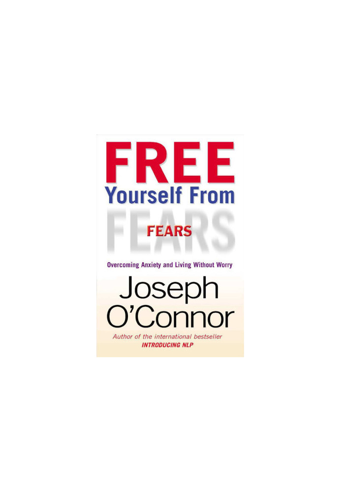 Free Yourself from Fears : Overcoming Anxiety and Living Without Worry